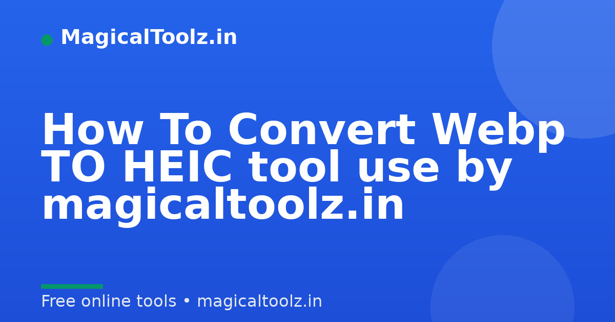 How To Convert Webp TO HEIC tool use by magicaltoolz.in