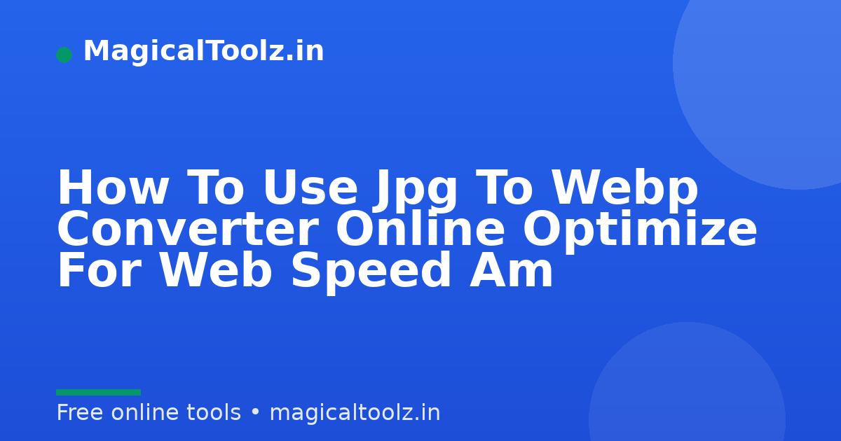 How To Use Jpg To Webp Converter Online Optimize For Web Speed Am
