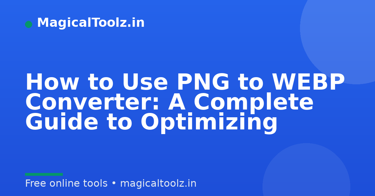 How to Use PNG to WEBP Converter: A Complete Guide to Optimizing